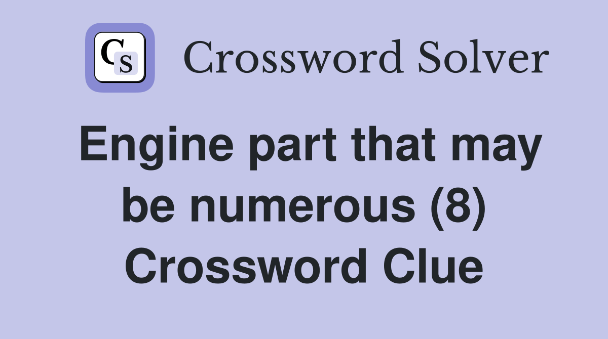Engine part that may be numerous (8) - Crossword Clue Answers